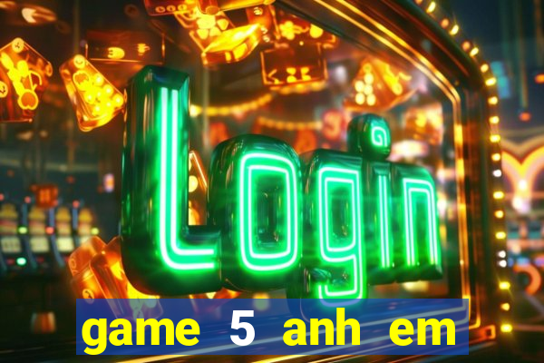 game 5 anh em siêu nhân đại chiến