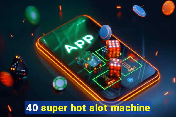 40 super hot slot machine