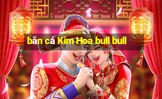 bắn cá Kim Hoa bull bull