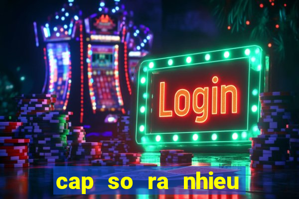 cap so ra nhieu nhat mien bac