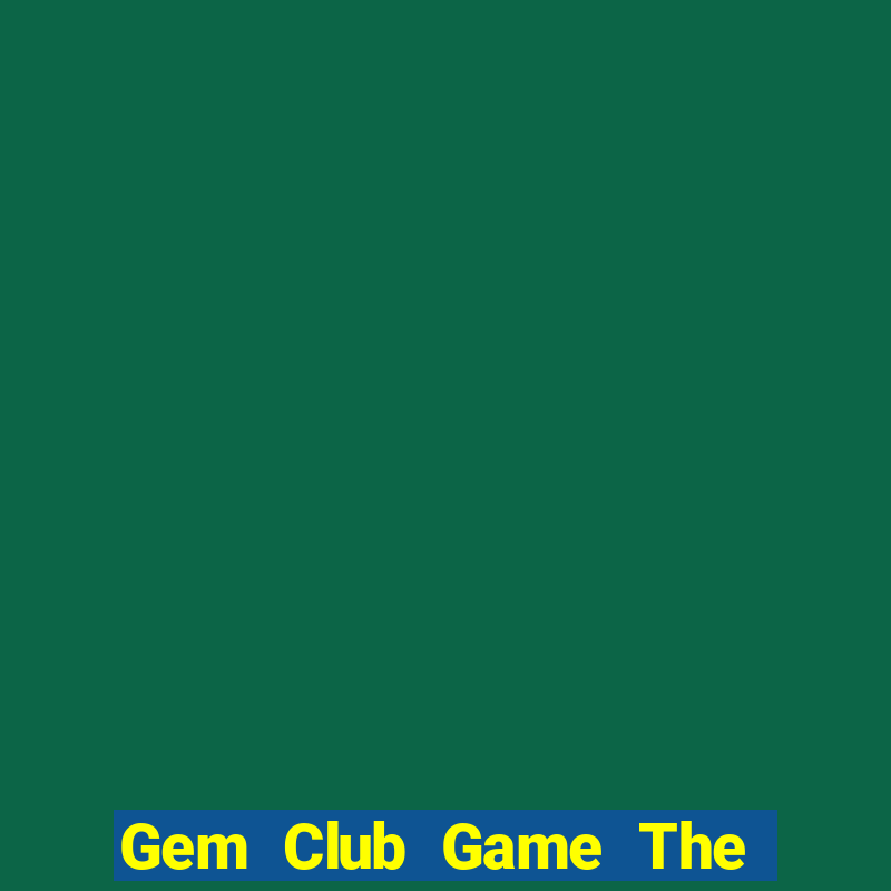 Gem Club Game The Bài Hay Nhất 2021