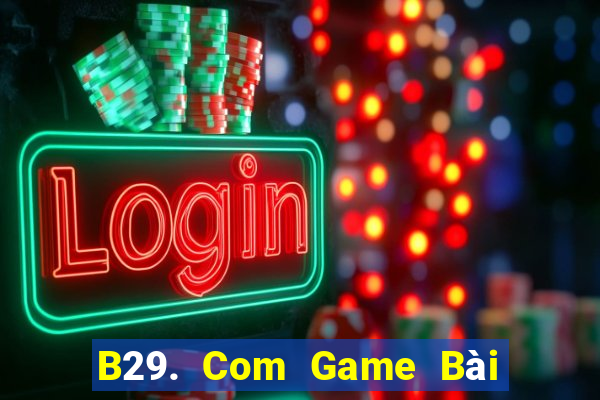 B29. Com Game Bài B52 Đổi Thưởng 2021