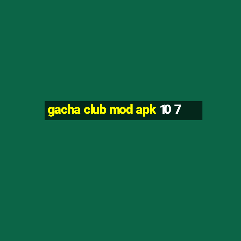 gacha club mod apk 10 7