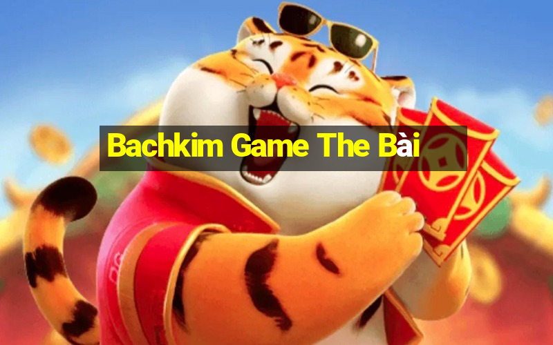 Bachkim Game The Bài