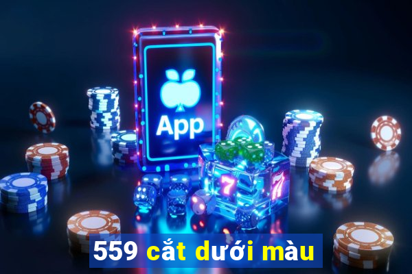 559 cắt dưới màu