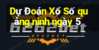 Dự Đoán Xổ Số quảng ninh ngày 5