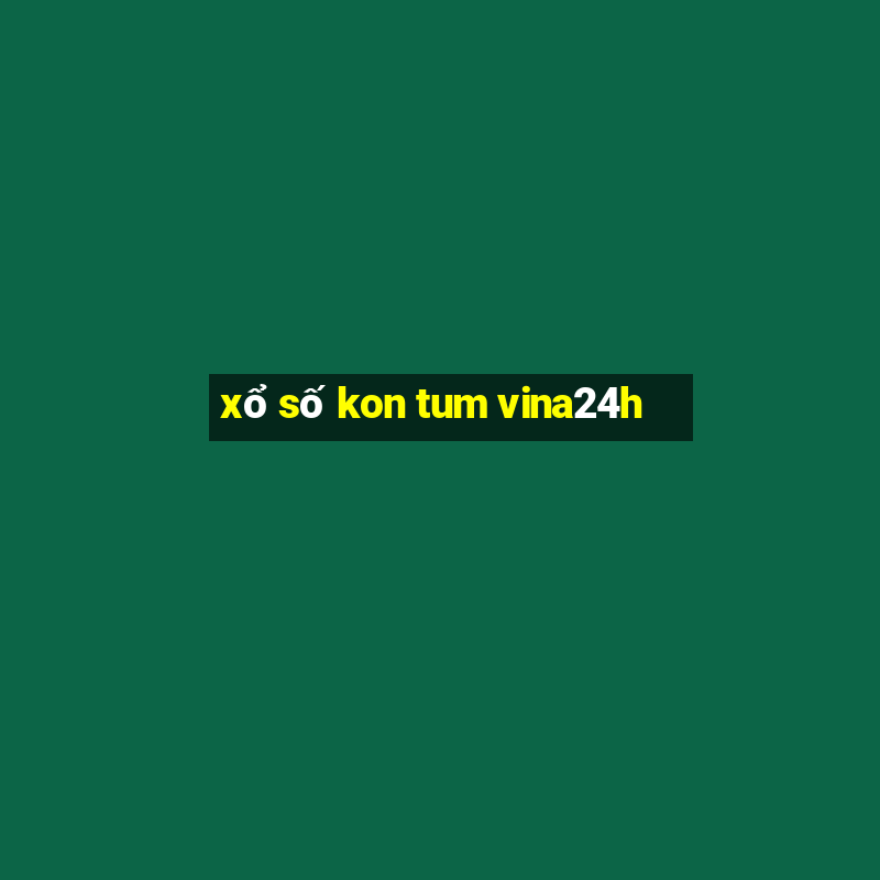 xổ số kon tum vina24h