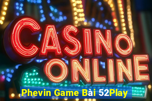 Phevin Game Bài 52Play