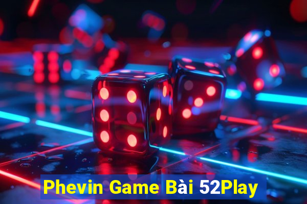 Phevin Game Bài 52Play