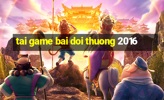 tai game bai doi thuong 2016