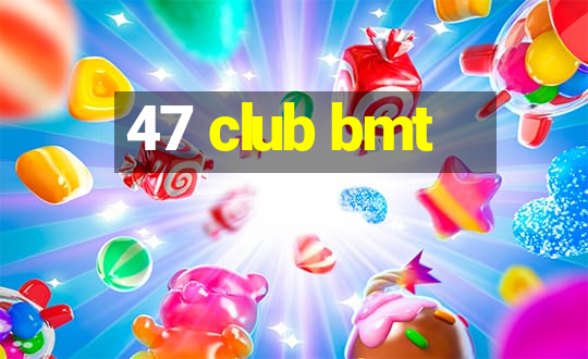 47 club bmt