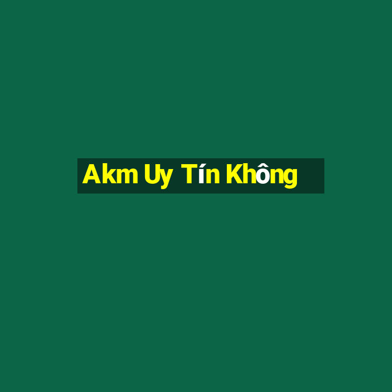 Akm Uy Tín Không