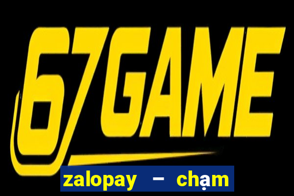 zalopay – chạm là thanh toán