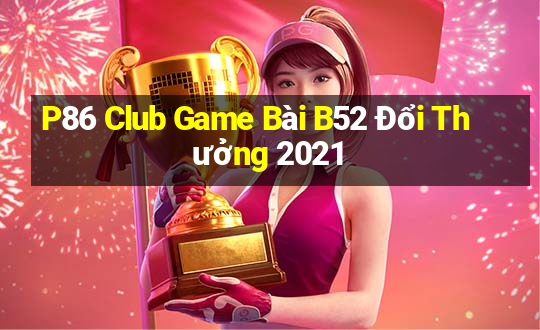 P86 Club Game Bài B52 Đổi Thưởng 2021