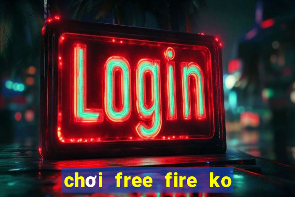 chơi free fire ko cần tải