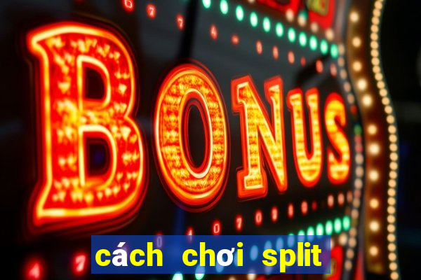 cách chơi split bet poker