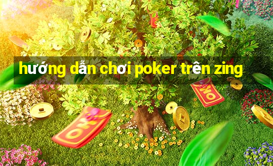 hướng dẫn chơi poker trên zing