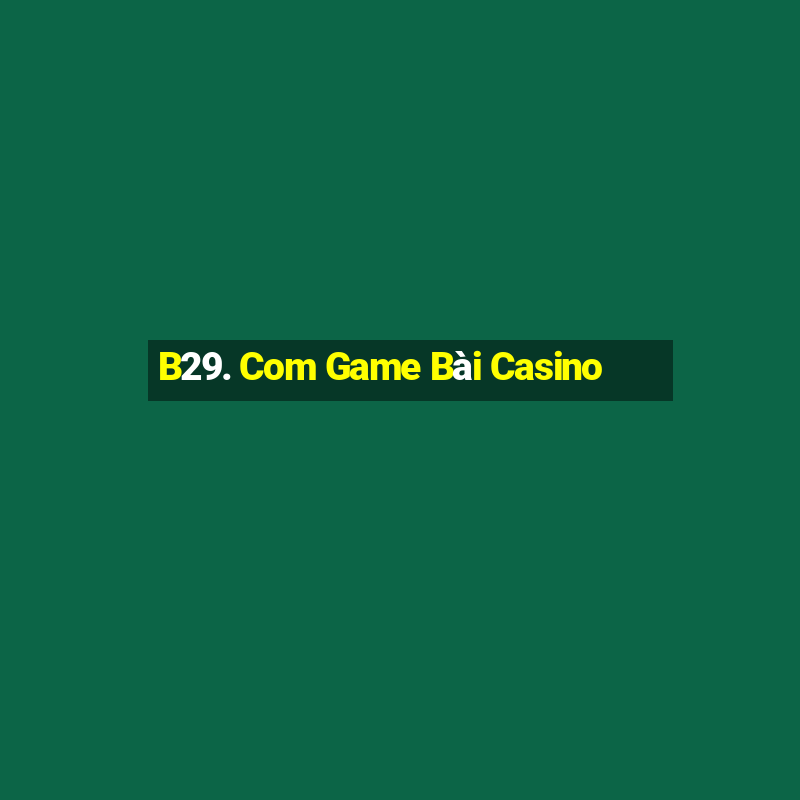 B29. Com Game Bài Casino