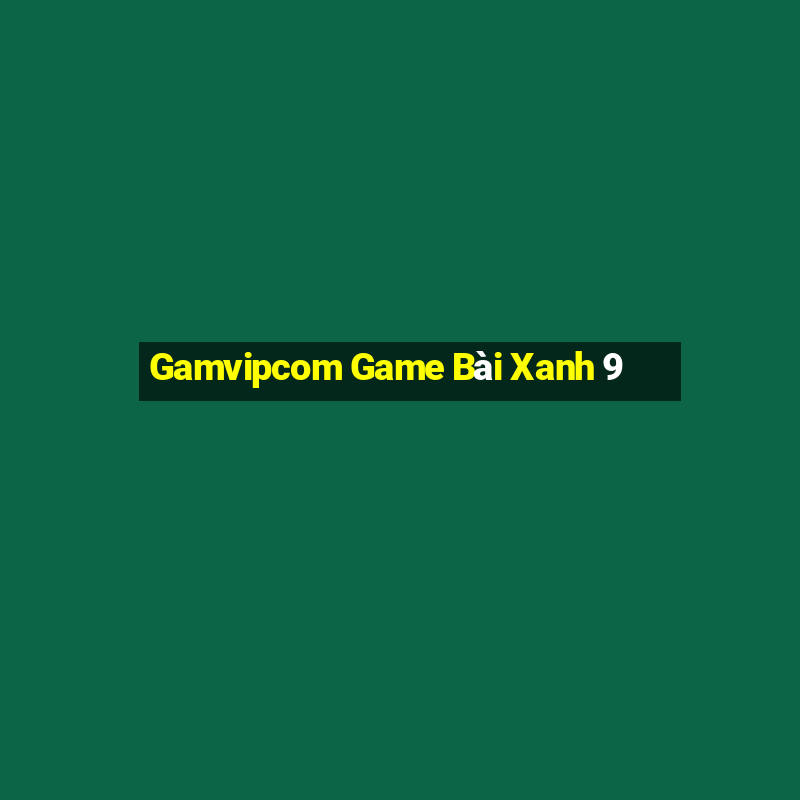 Gamvipcom Game Bài Xanh 9