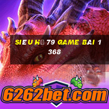 Siêu Hũ 79 Game Bài 1368