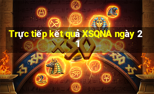 Trực tiếp kết quả XSQNA ngày 21