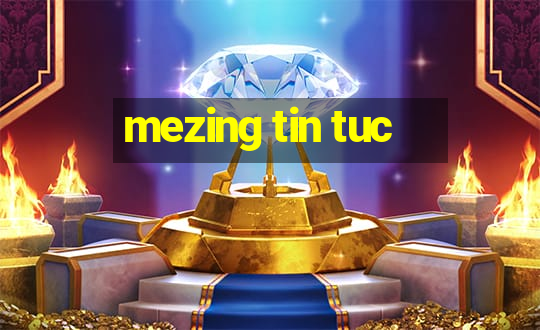 mezing tin tuc