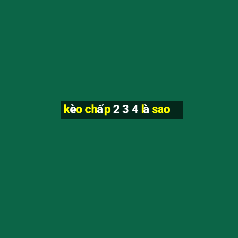 kèo chấp 2 3 4 là sao