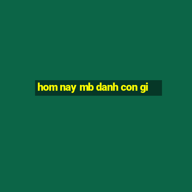 hom nay mb danh con gi