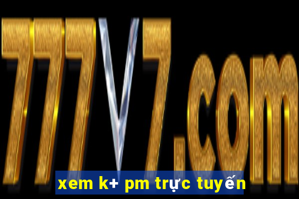 xem k+ pm trực tuyến