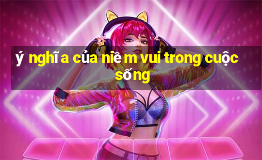 ý nghĩa của niềm vui trong cuộc sống