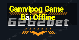 Gamvipog Game Bài Offline