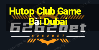 Hutop Club Game Bài Dubai