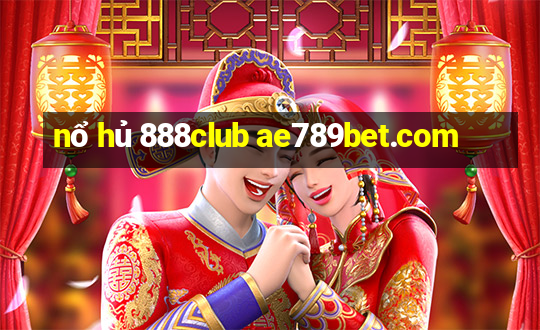 nổ hủ 888club ae789bet.com