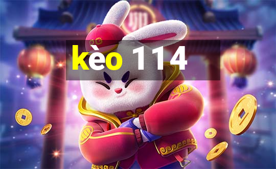 kèo 1 1 4