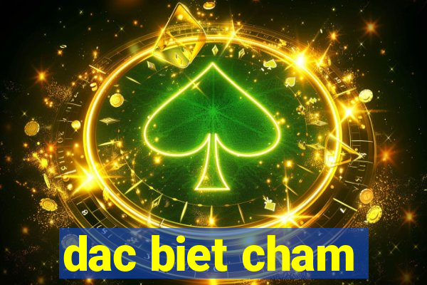 dac biet cham