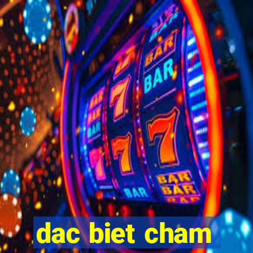 dac biet cham