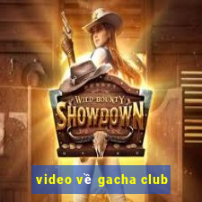 video về gacha club