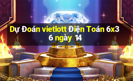 Dự Đoán vietlott Điện Toán 6x36 ngày 14