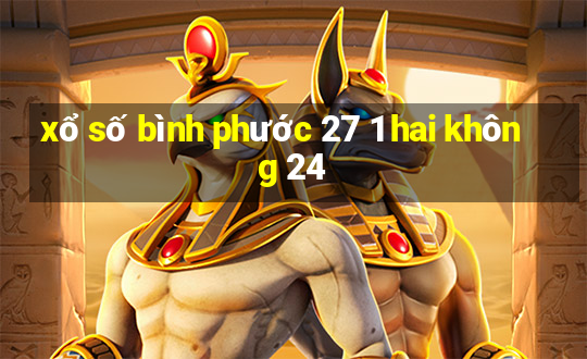 xổ số bình phước 27 1 hai không 24