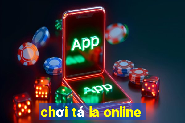 chơi tá la online