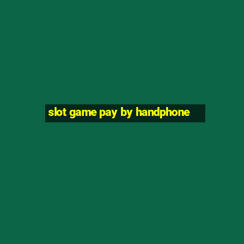 slot game pay by handphone