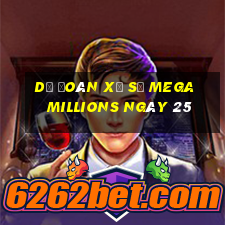 Dự Đoán Xổ Số mega millions ngày 25