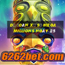 Dự Đoán Xổ Số mega millions ngày 25