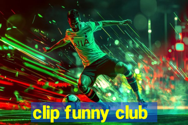 clip funny club