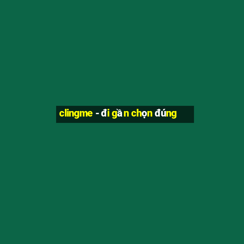 clingme - đi gần chọn đúng