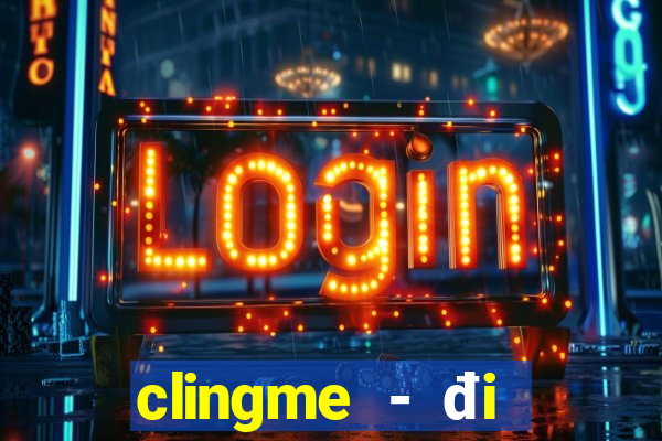 clingme - đi gần chọn đúng