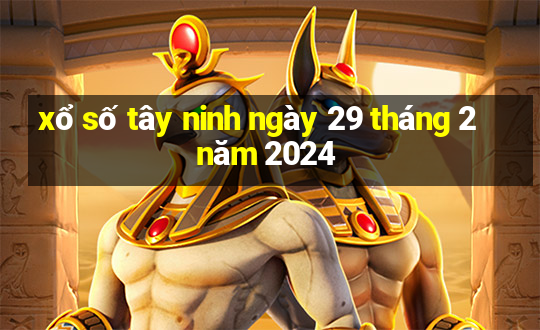 xổ số tây ninh ngày 29 tháng 2 năm 2024