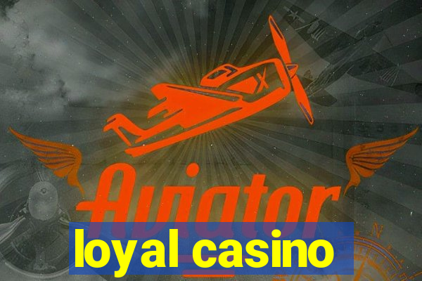 loyal casino