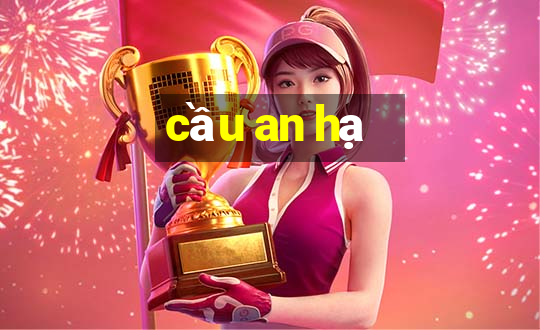 cầu an hạ