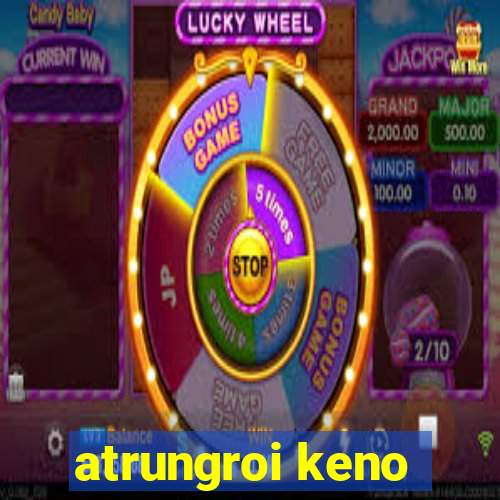 atrungroi keno